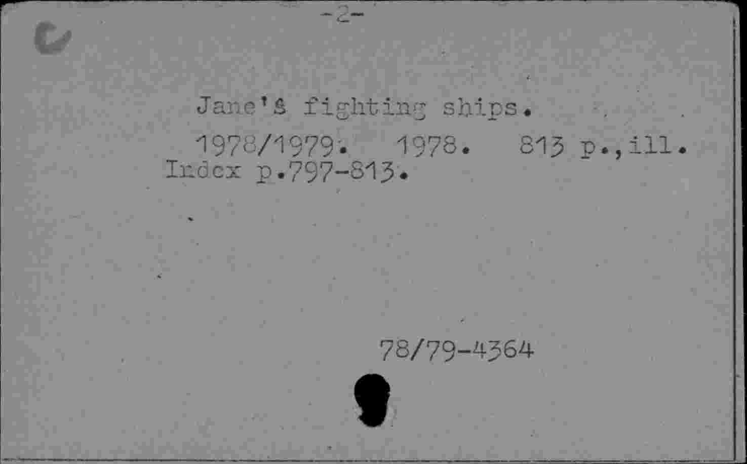 ﻿Jane’S fighting ships. 1978/1979.	1978.	813 p.,ill.
Index p.797-813.
78/79-4364